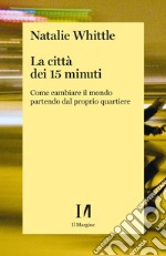 La città dei 15 minuti. Come cambiare il mondo partendo dal proprio quartiere libro