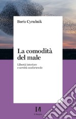 La comodità del male. Libertà interiore e servitù confortevole libro