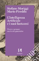 L'intelligenza artificiale e i suoi fantasmi. Vivere e pensare con le reti generative libro