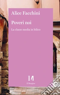 Poveri noi. La classe media in bilico libro