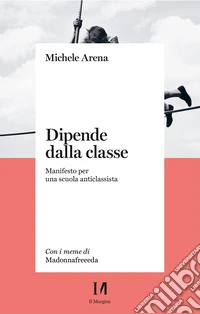 Dipende dalla classe. Manifesto per una scuola anticlassista libro