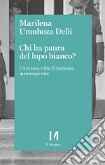 Chi ha paura del lupo bianco? C'era una volta il razzismo consapevole libro