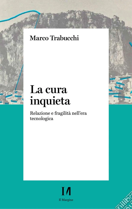 La cura inquieta. Relazione e fragilità nell'era tecnologica