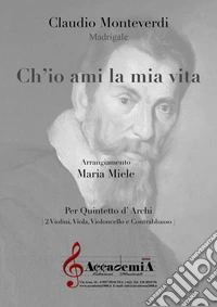 Ch'io ami la mia vita. Per quintetto d'archi (2 violini, viola, violoncello e contrabbasso). Partitura libro
