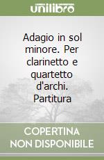 Adagio in sol minore. Per clarinetto e quartetto d'archi. Partitura libro