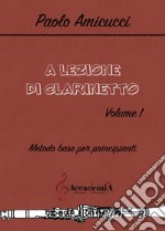 A lezione di clarinetto. Ediz. a spirale. Vol. 1: Metodo base per principianti libro