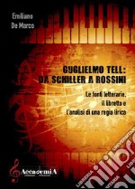 Guglielmo Tell. Da Schiller a Rossini. Le fonti letterarie, il libretto e l'analisi di una regia. Ediz. a spirale libro