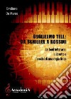 Guglielmo Tell. Da Schiller a Rossini. Le fonti letterarie, il libretto e l'analisi di una regia. Ediz. a spirale libro di De Marco Emiliano