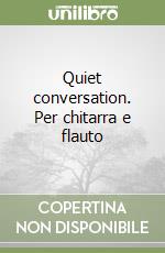 Quiet conversation. Per chitarra e flauto libro