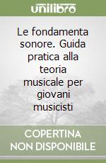 Le fondamenta sonore. Guida pratica alla teoria musicale per giovani musicisti libro