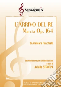 Arrivo del re. Marcia op.164. Strumentazione per symphonid band. Partitura (L') libro