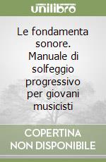 Le fondamenta sonore. Manuale di solfeggio progressivo per giovani musicisti libro