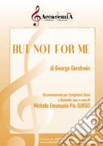 But not for me. Strumentazione per symphonic band e quintetto jazz. Partitura