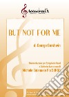 But not for me. Strumentazione per symphonic band e quintetto jazz. Partitura libro