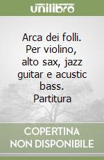 Arca dei folli. Per violino, alto sax, jazz guitar e acustic bass. Partitura libro