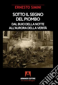Sotto il segno del piombo. Dal buio della notte all'aurora della verità libro