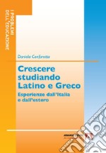 Crescere studiando latino e greco. Esperienze dall'Italia e dall'estero libro