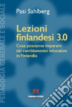 Lezioni finlandesi 3.0 Cosa possiamo imparare dal cambiamento educativo in Finlandia libro