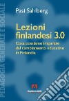 Lezioni finlandesi 3.0 Cosa possiamo imparare dal cambiamento educativo in Finlandia libro