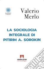 La sociologia integrale di Pitirim A. Sorokin libro