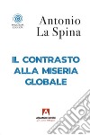 Il contrasto alla miseria globale libro di La Spina Antonio