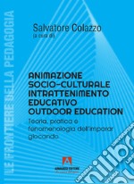 Animatore socioculturale intrattenimento educativo outdoor education. Teoria, pratica e fenomenologia dell'imparar giocando libro