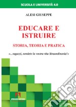 Educare ed istruire. Storia, teoria e pratica libro