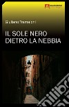 Il sole nero dietro la nebbia libro di Tramaloni Giuliano