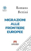 Migrazioni alle frontiere europee libro di Bettini Romano