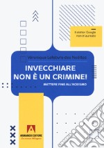 Invecchiare non è un crimine. Mettere fine all'ageismo libro