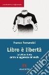 Libro è libertà. La lettura lenta contro la leggerezza dei media libro