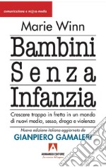 Bambini senza infanzia. Crescere troppo in fretta in un mondo di nuovi media, sesso, droga e violenza libro