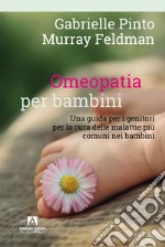 Omeopatia per bambini. Una guida per i genitori per la cura delle malattie più comuni nei bambini libro