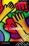 Io, combatto libro di Rossi Stuart Loretta