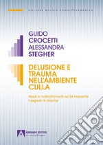 Delusione e trauma nell'ambiente della culla. Abusi e maltrattamenti sul Se nascente. I segnali di allarme libro