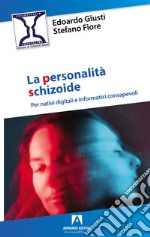 Personalità schizoide. Per nativi digitali e informatici consapevoli libro