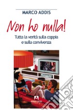 Non ho nulla! Tutta la verità sulla coppia e sulla convivenza libro