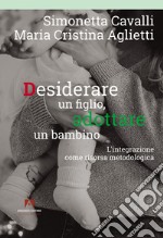 Desiderare un figlio, adottare un bambino. L'integrazione come risorsa metodologica