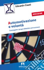 Automotivazione e volontà. Conseguire i propri obiettivi con successo. Nuova ediz. libro