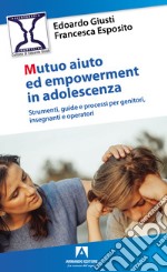 Mutuo aiuto e empowerment in adolescenza. Strumenti, guide e e processi per genitori, insegnanti e operatori libro