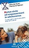 Mutuo aiuto e empowerment in adolescenza. Strumenti, guide e e processi per genitori, insegnanti e operatori libro