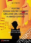 Fighting sexual violence against girls and girl children in armed conflict libro di Guercio Laura