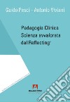 Pedagogia clinica. Scienza avvalorata dal Reflecting® libro