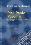 Pier Paolo Pasolini. Il coraggio di essere se stessi libro