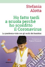 Ho fatto tardi a scuola perché ho sconfitto il Coronavirus libro