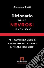 Dizionario delle nevrosi... e non solo. Per comprendere e anche un po' curare il «male oscuro»