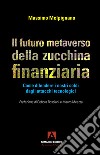 Il futuro metaverso della zucchina finanziaria. Come difendere i nostri soldi dagli attacchi tecnologici libro di Melpignano Massimo