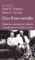 L'io e il suo cervello. Materia, coscienza e cultura. Dialoghi aperti tra Popper e Eccles libro