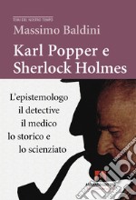 Karl Popper e Sherlock Holmes. L'epistemologo, il detective, il medico, lo storico e lo scienziato libro