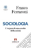 Sociologia. L'organo di auto-ascolto della società libro di Ferrarotti Franco